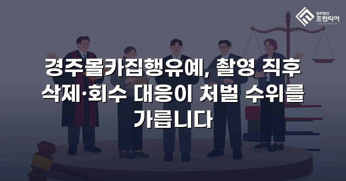 경주몰카집행유예, 촬영 직후 삭제·회수 대응이 처벌 수위를 가릅니다