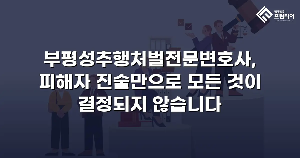 부평성추행처벌전문변호사, 피해자 진술만으로 모든 것이 결정되지 않습니다