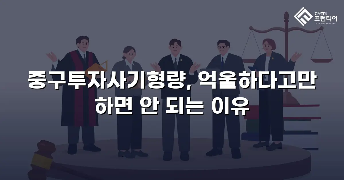중구투자사기형량, 억울하다고만 하면 안 되는 이유