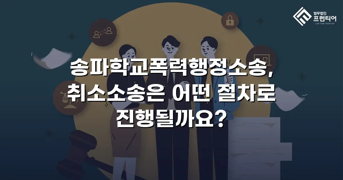 송파학교폭력행정소송, 취소소송은 어떤 절차로 진행될까요?