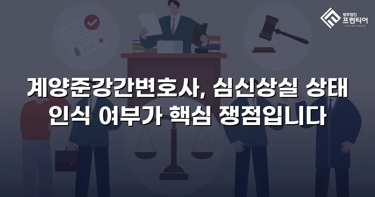 계양준강간변호사, 심신상실 상태 인식 여부가 핵심 쟁점입니다