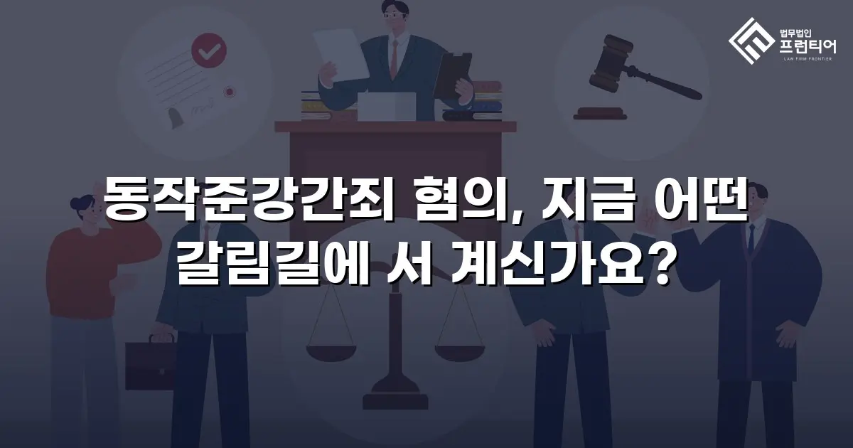 동작준강간죄 혐의, 지금 어떤 갈림길에 서 계신가요?