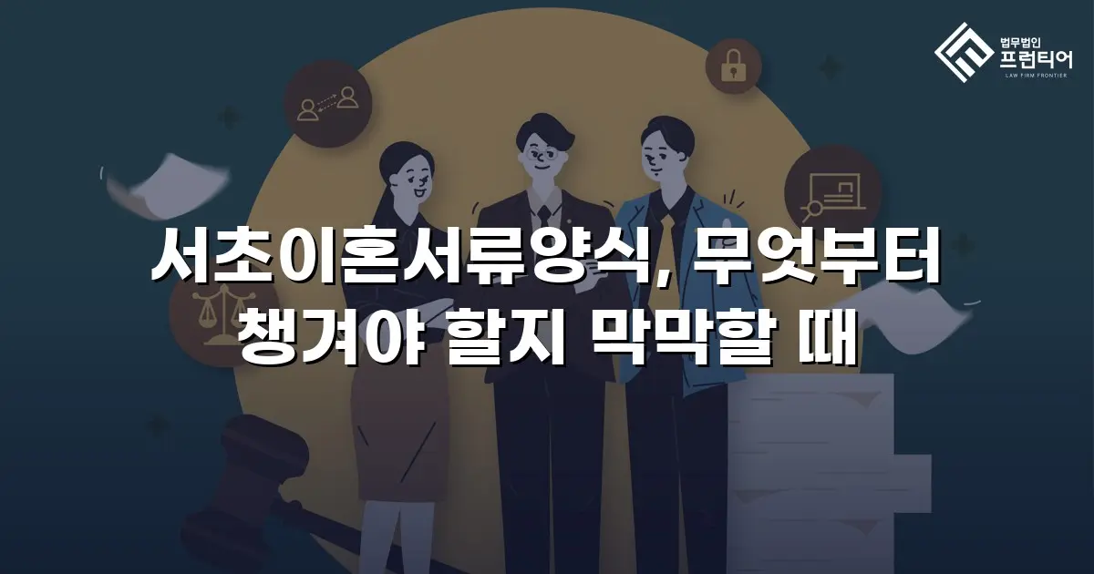 서초이혼서류양식, 무엇부터 챙겨야 할지 막막할 때