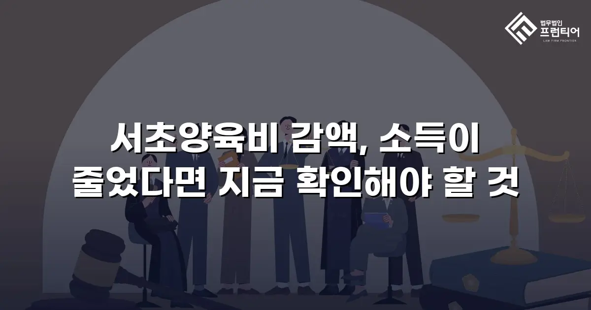 서초양육비 감액, 소득이 줄었다면 지금 확인해야 할 것