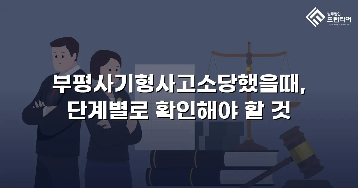 부평사기형사고소당했을때, 단계별로 확인해야 할 것