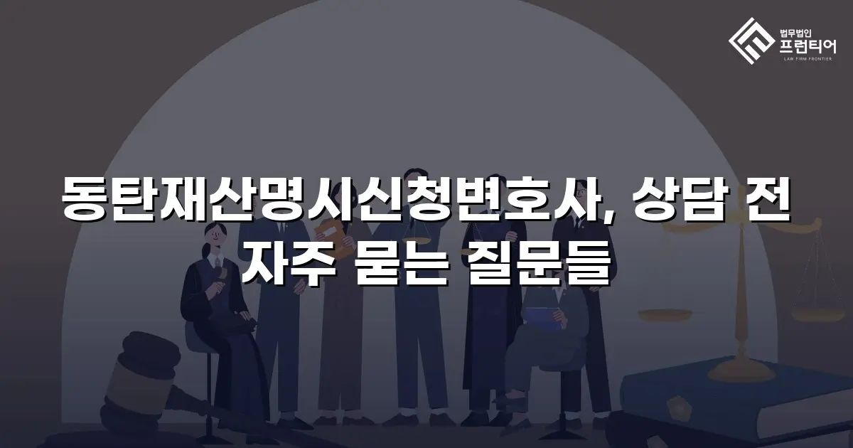 동탄재산명시신청변호사, 상담 전 자주 묻는 질문들