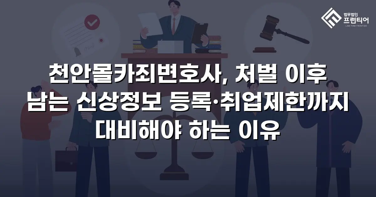 천안몰카죄변호사, 처벌 이후 남는 신상정보 등록·취업제한까지 대비해야 하는 이유