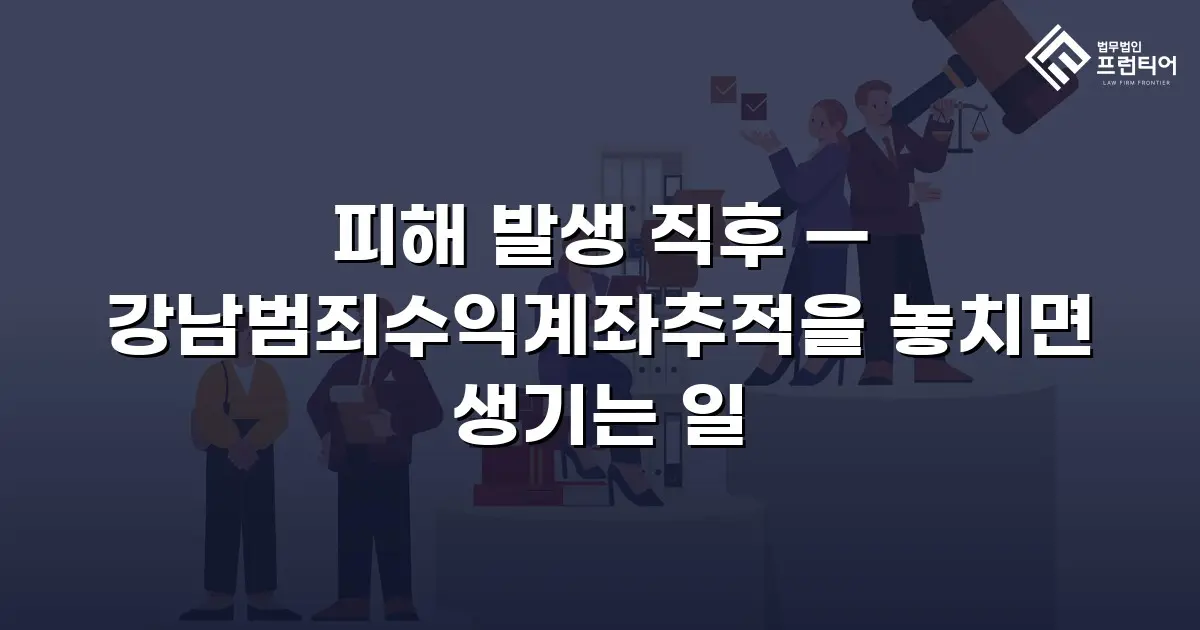 피해 발생 직후 — 강남범죄수익계좌추적을 놓치면 생기는 일