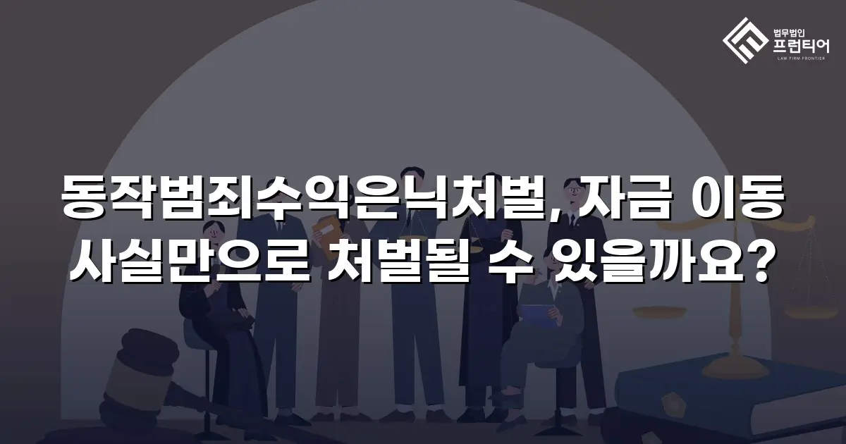 동작범죄수익은닉처벌, 자금 이동 사실만으로 처벌될 수 있을까요?