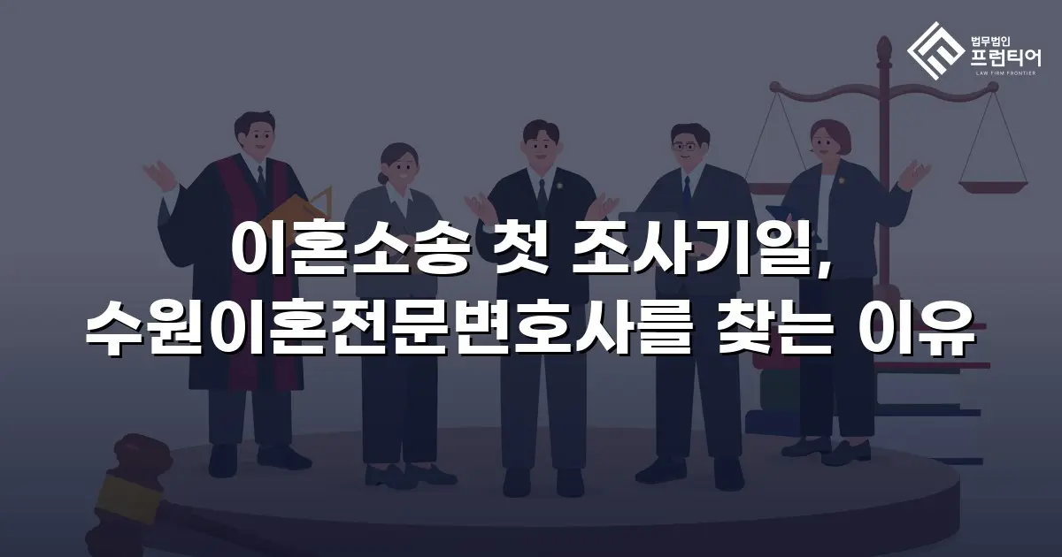 이혼소송 첫 조사기일, 수원이혼전문변호사를 찾는 이유
