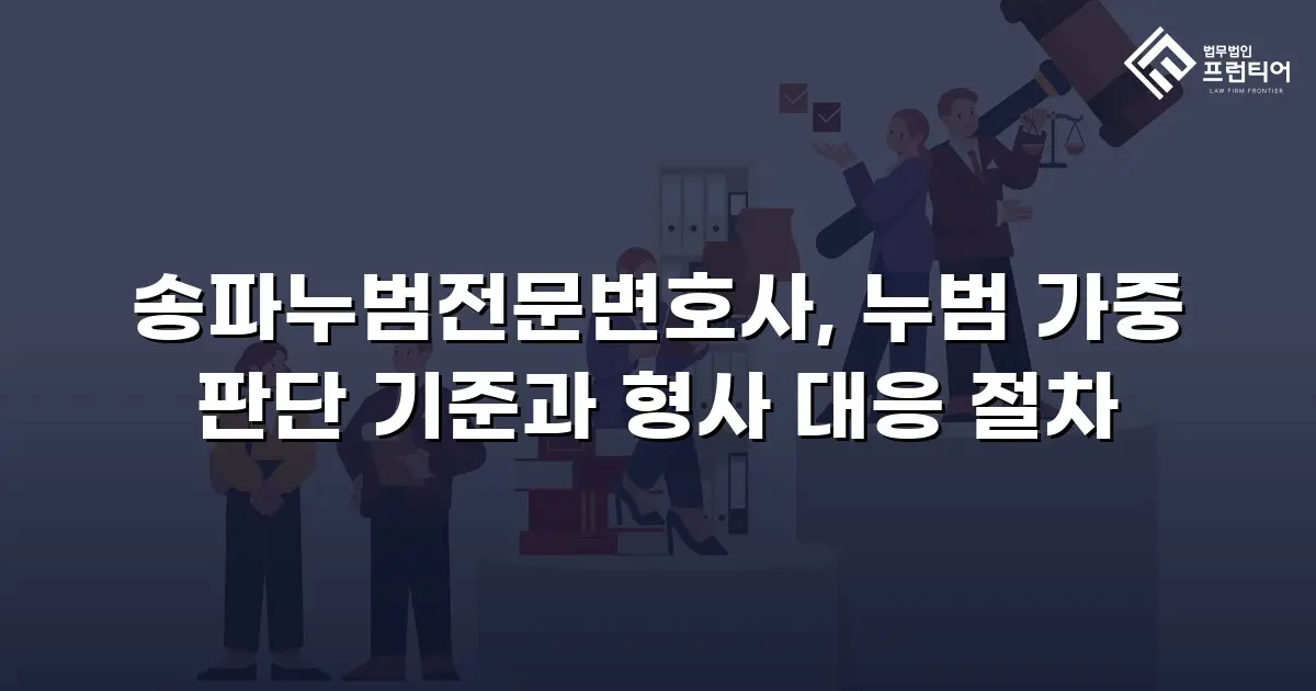 송파누범전문변호사, 누범 가중 판단 기준과 형사 대응 절차