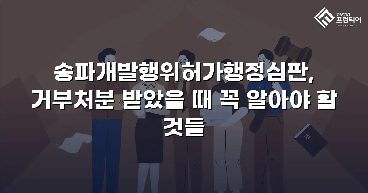 송파개발행위허가행정심판, 거부처분 받았을 때 꼭 알아야 할 것들