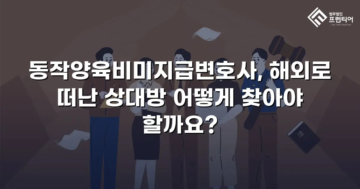 동작양육비미지급변호사, 해외로 떠난 상대방 어떻게 찾아야 할까요?