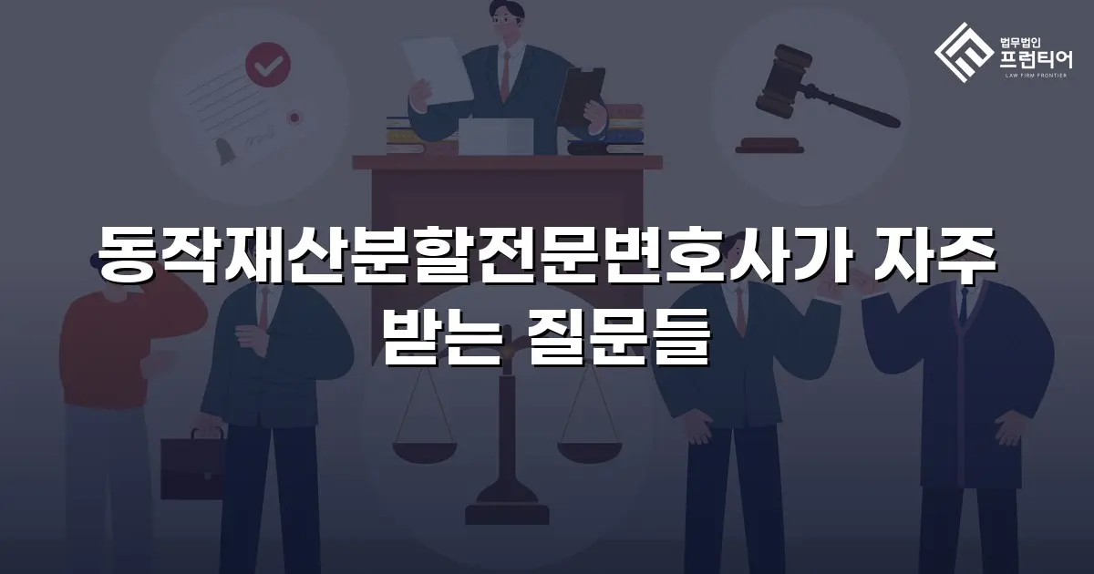 동작재산분할전문변호사가 자주 받는 질문들