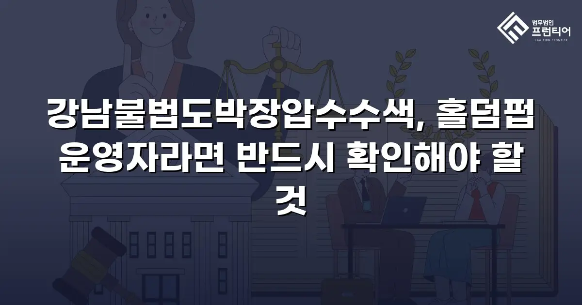 강남불법도박장압수수색, 홀덤펍 운영자라면 반드시 확인해야 할 것