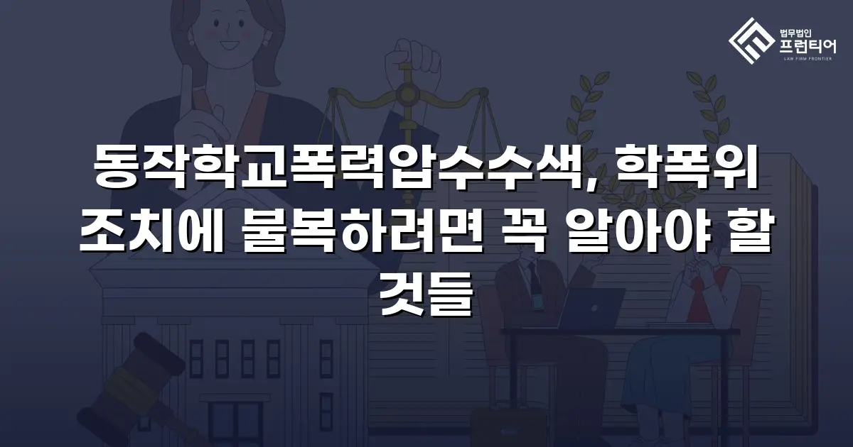 동작학교폭력압수수색, 학폭위 조치에 불복하려면 꼭 알아야 할 것들