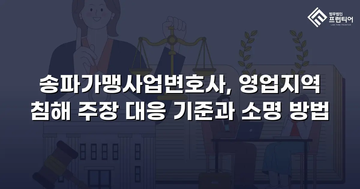 송파가맹사업변호사, 영업지역 침해 주장 대응 기준과 소명 방법