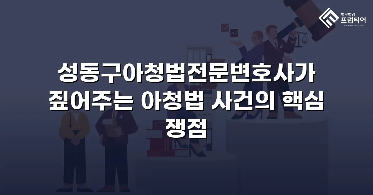 성동구아청법전문변호사가 짚어주는 아청법 사건의 핵심 쟁점