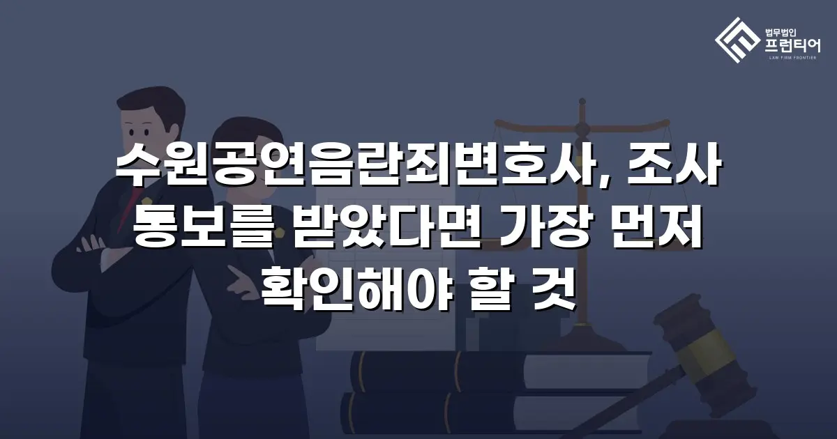 수원공연음란죄변호사, 조사 통보를 받았다면 가장 먼저 확인해야 할 것