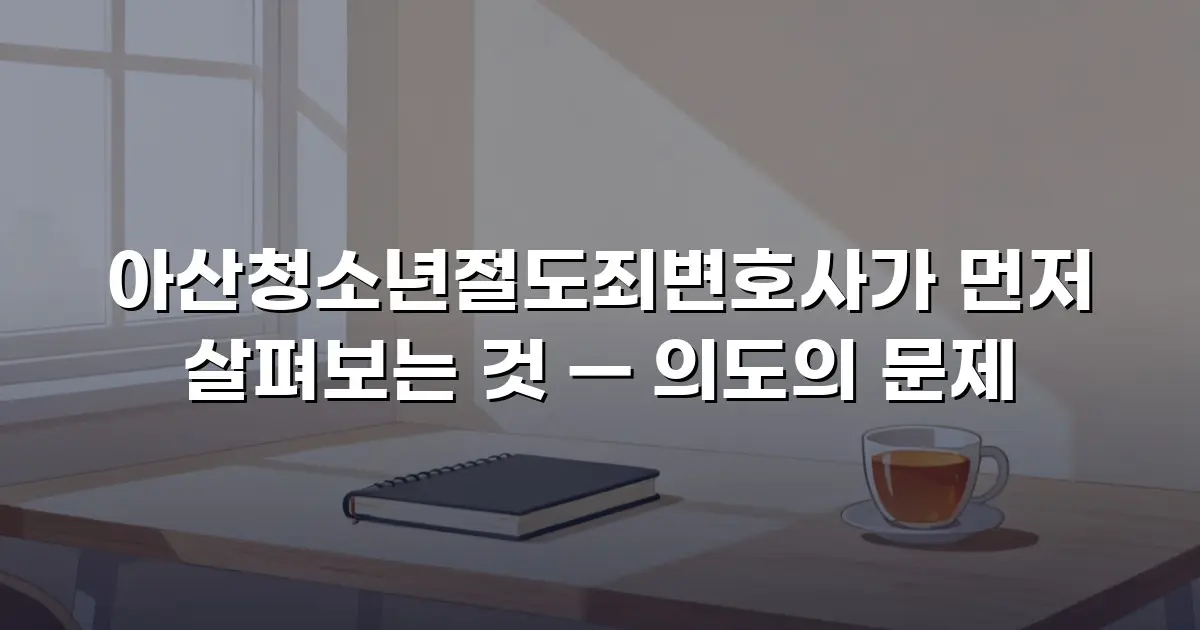아산청소년절도죄변호사가 먼저 살펴보는 것 — 의도의 문제