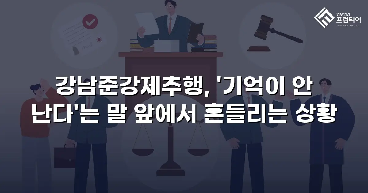 강남준강제추행, '기억이 안 난다'는 말 앞에서 흔들리는 상황