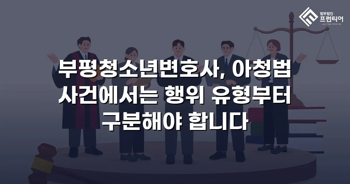 부평청소년변호사, 아청법 사건에서는 행위 유형부터 구분해야 합니다