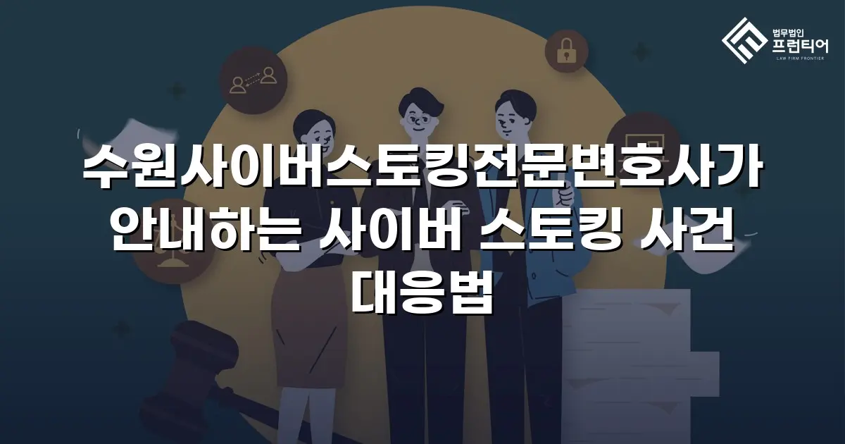 수원사이버스토킹전문변호사가 안내하는 사이버 스토킹 사건 대응법