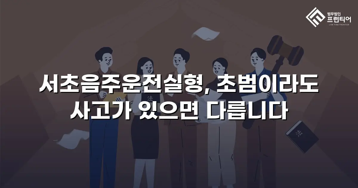 서초음주운전실형, 초범이라도 사고가 있으면 다릅니다