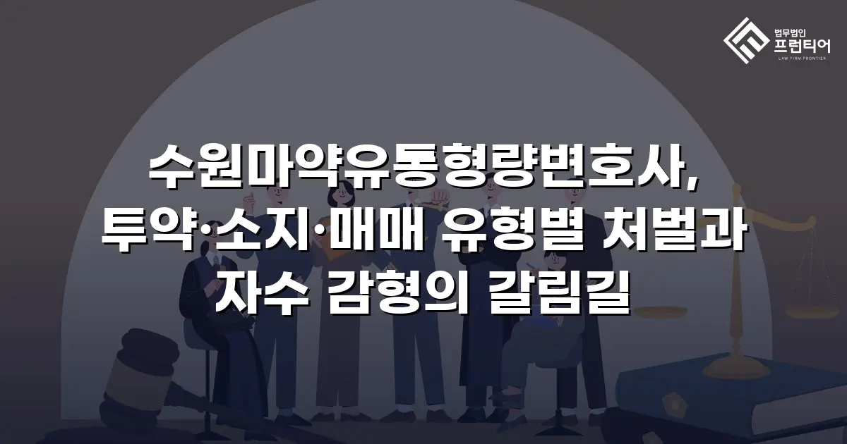 수원마약유통형량변호사, 투약·소지·매매 유형별 처벌과 자수 감형의 갈림길