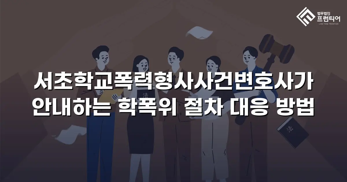 서초학교폭력형사사건변호사가 안내하는 학폭위 절차 대응 방법