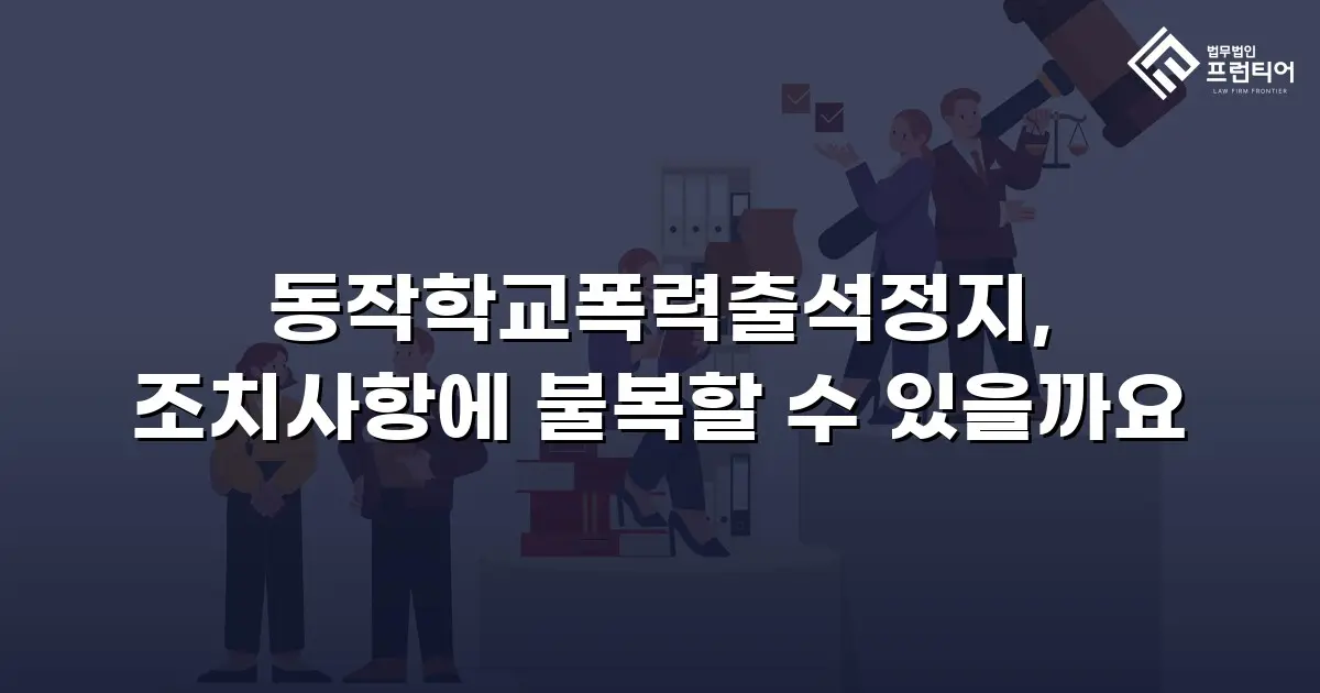 동작학교폭력출석정지, 조치사항에 불복할 수 있을까요