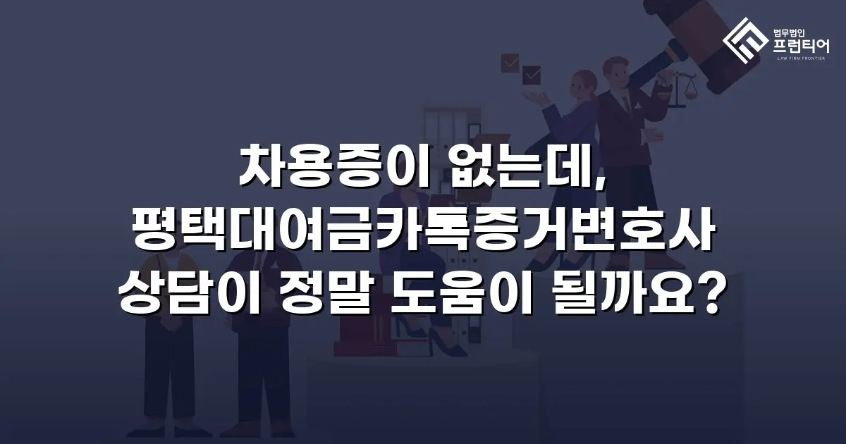 차용증이 없는데, 평택대여금카톡증거변호사 상담이 정말 도움이 될까요?