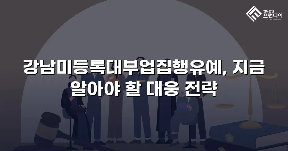 강남미등록대부업집행유예, 지금 알아야 할 대응 전략