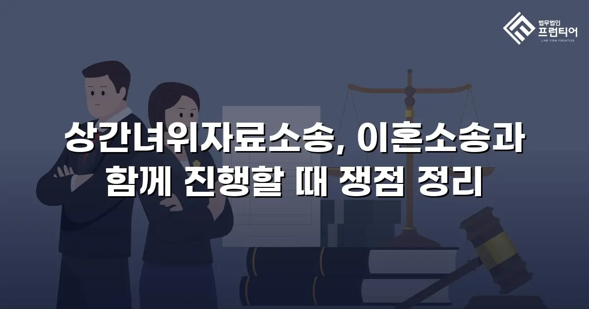 상간녀위자료소송, 이혼소송과 함께 진행할 때 쟁점 정리
