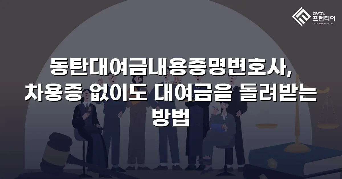 동탄대여금내용증명변호사, 차용증 없이도 대여금을 돌려받는 방법