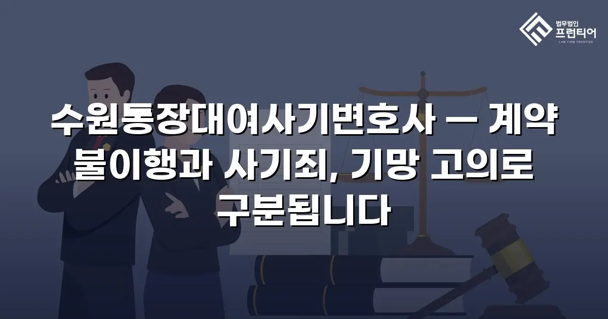 수원통장대여사기변호사 — 계약 불이행과 사기죄, 기망 고의로 구분됩니다