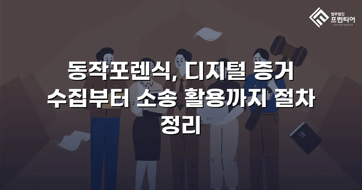동작포렌식, 디지털 증거 수집부터 소송 활용까지 절차 정리