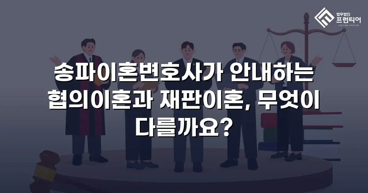 송파이혼변호사가 안내하는 협의이혼과 재판이혼, 무엇이 다를까요?