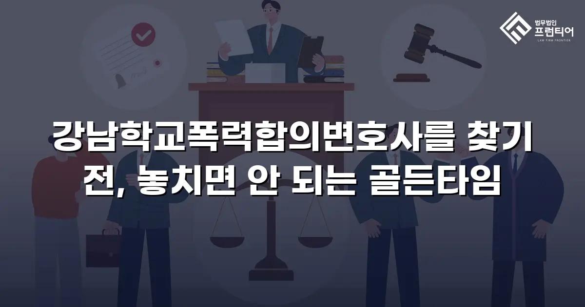 강남학교폭력합의변호사를 찾기 전, 놓치면 안 되는 골든타임