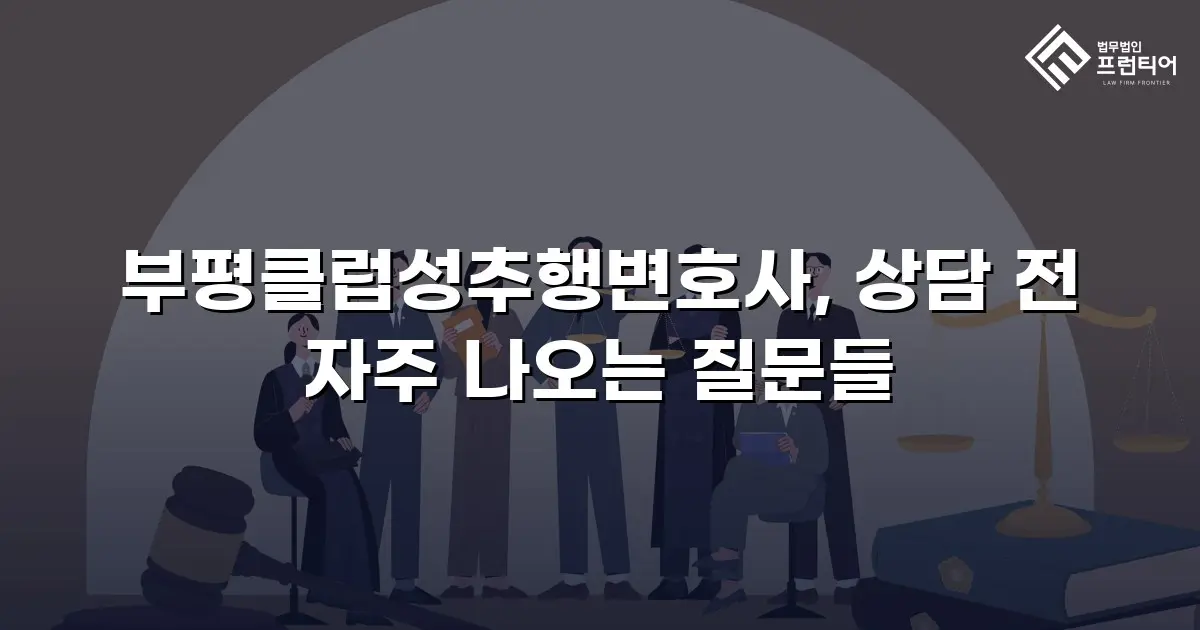 부평클럽성추행변호사, 상담 전 자주 나오는 질문들