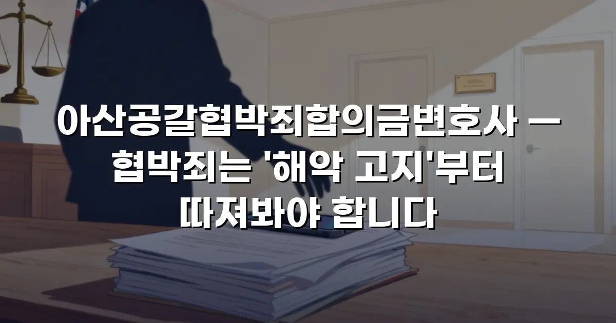 아산공갈협박죄합의금변호사 — 협박죄는 '해악 고지'부터 따져봐야 합니다