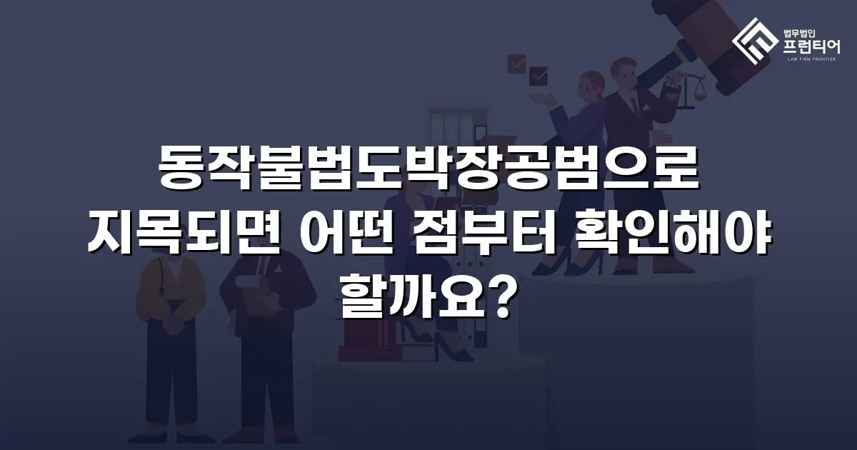 동작불법도박장공범으로 지목되면 어떤 점부터 확인해야 할까요?