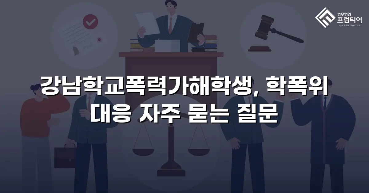 강남학교폭력가해학생, 학폭위 대응 자주 묻는 질문
