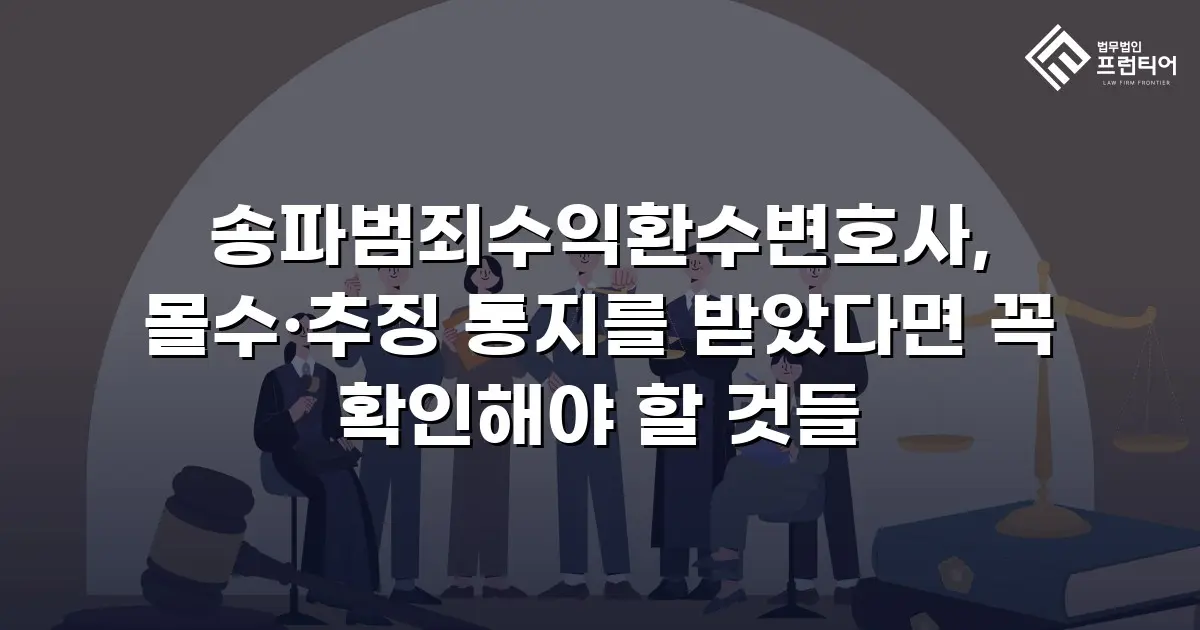 송파범죄수익환수변호사, 몰수·추징 통지를 받았다면 꼭 확인해야 할 것들