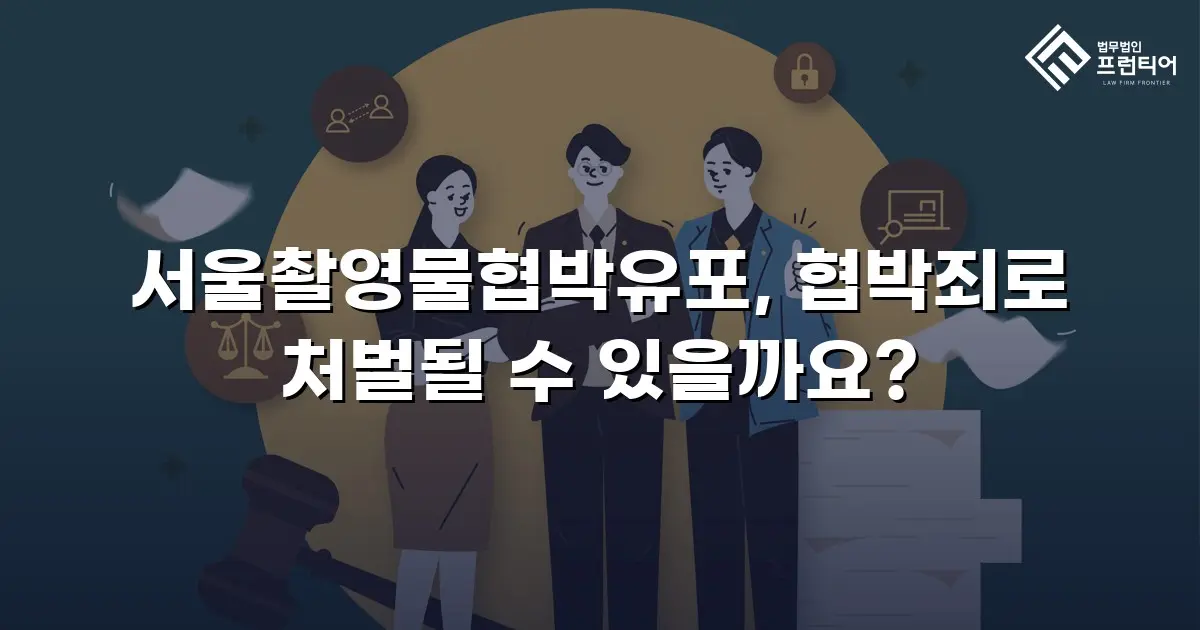서울촬영물협박유포, 협박죄로 처벌될 수 있을까요?