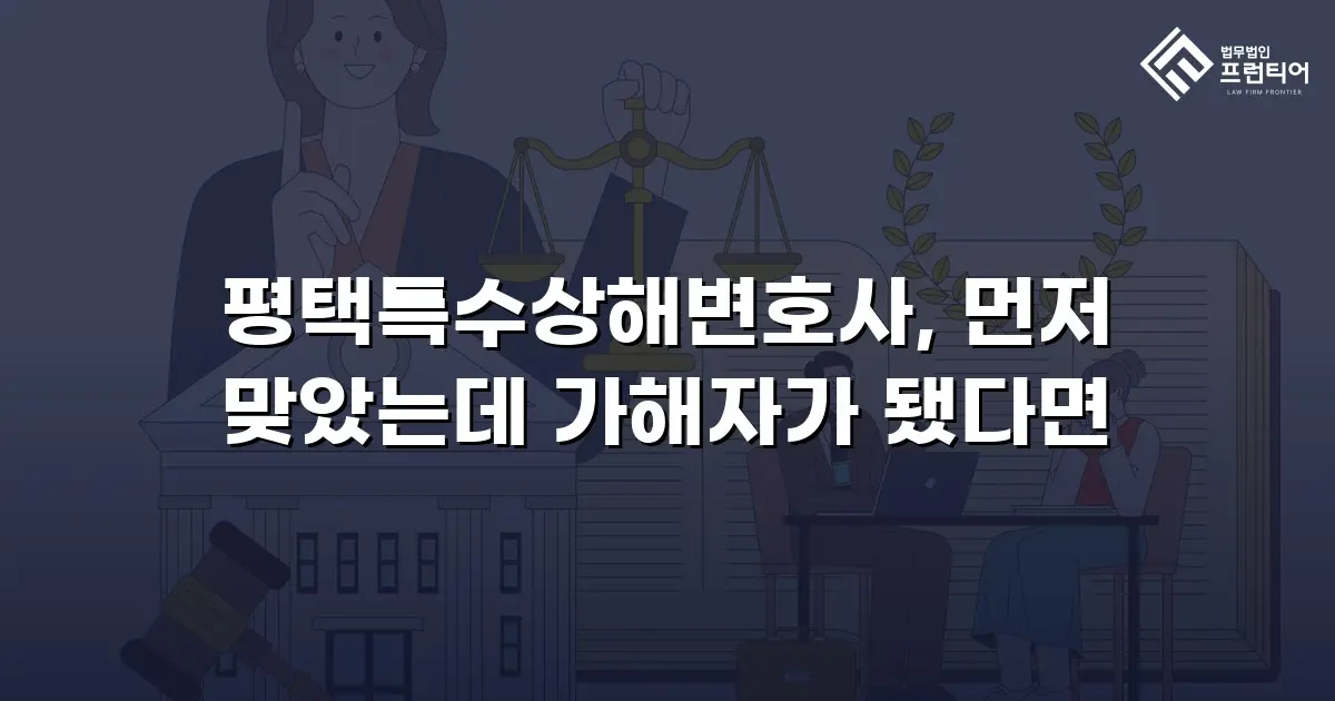 평택특수상해변호사, 먼저 맞았는데 가해자가 됐다면