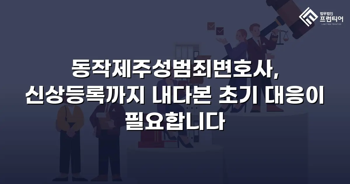 동작제주성범죄변호사, 신상등록까지 내다본 초기 대응이 필요합니다