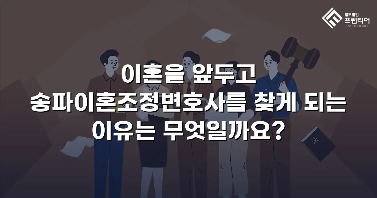 이혼을 앞두고 송파이혼조정변호사를 찾게 되는 이유는 무엇일까요?