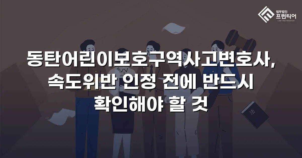 동탄어린이보호구역사고변호사, 속도위반 인정 전에 반드시 확인해야 할 것