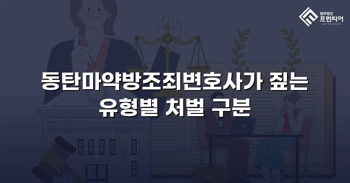 동탄마약방조죄변호사가 짚는 유형별 처벌 구분